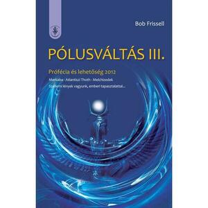 Bob Frissell - Pólusváltás III. - Prófécia és lehetőség 2012 kép